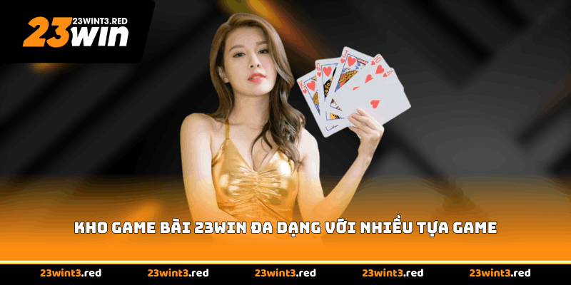 Kho game bài 23WIN đa dạng với nhiều tựa game